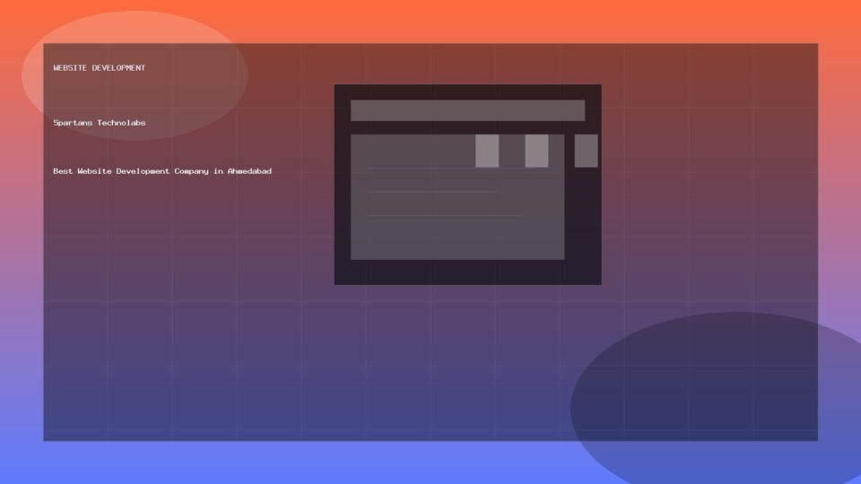 Best Website Development Company in Ahmedabad - Website Development guide by Spartans Technolabs
