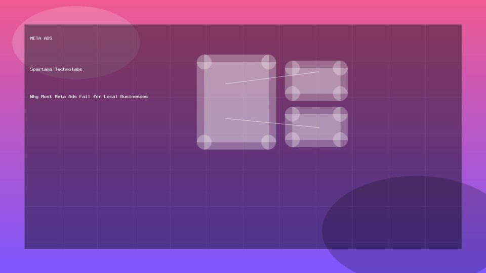 Why Most Meta Ads Fail for Local Businesses - Meta Ads guide by Spartans Technolabs